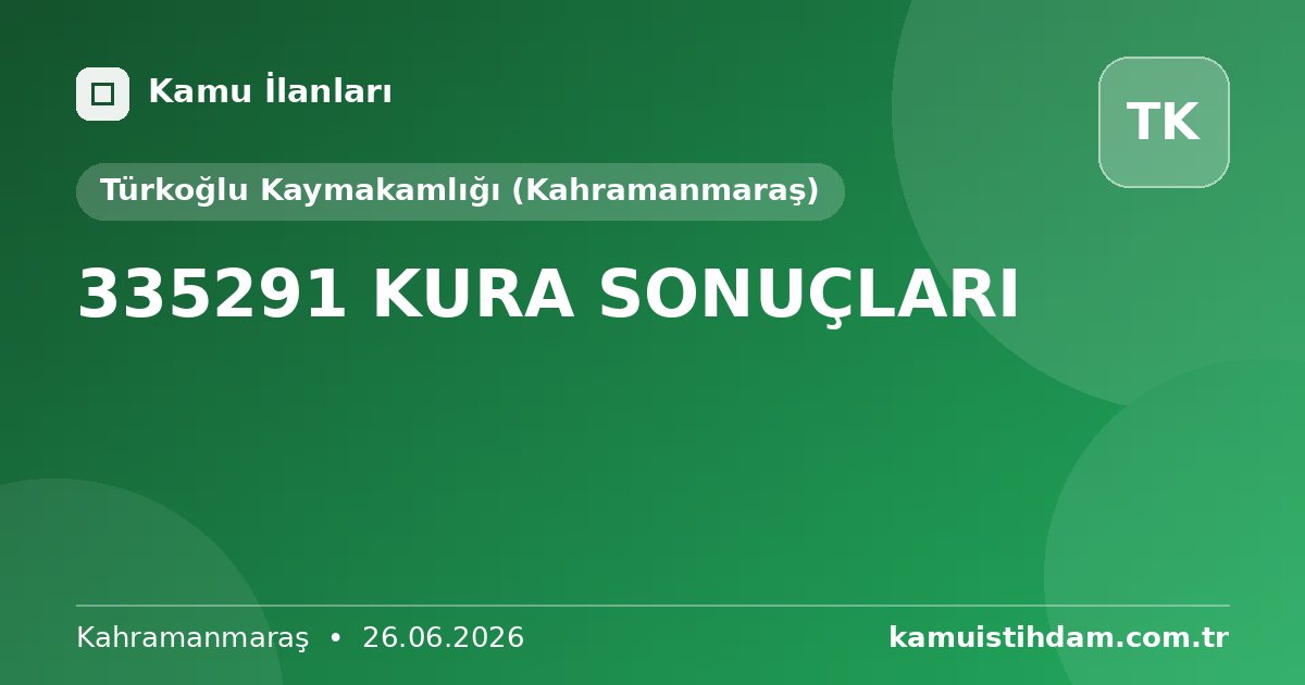 335291 KURA SONUÇLARI - Türkoğlu Kaymakamlığı (Kahramanmaraş)