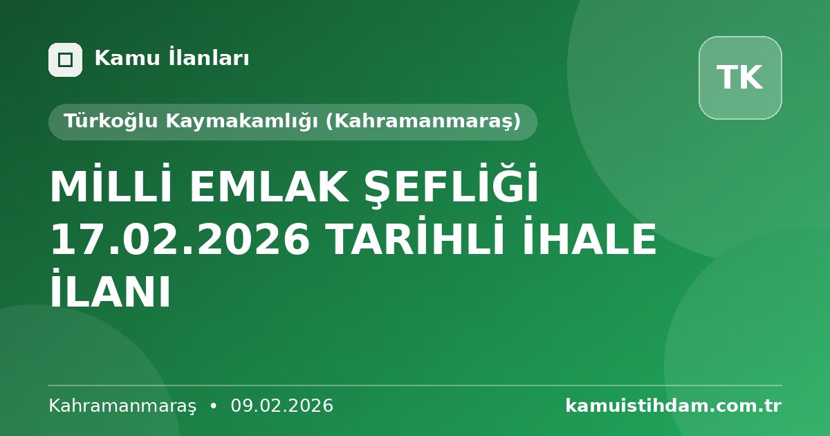 MİLLİ EMLAK ŞEFLİĞİ 17.02.2026 TARİHLİ İHALE İLANI - Türkoğlu Kaymakamlığı (Kahramanmaraş)
