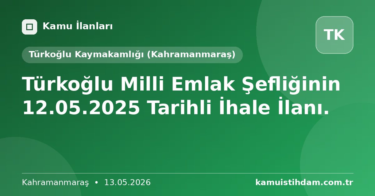 Türkoğlu Milli Emlak Şefliğinin 12.05.2025 Tarihli İhale İlanı. - Türkoğlu Kaymakamlığı (Kahramanmaraş)