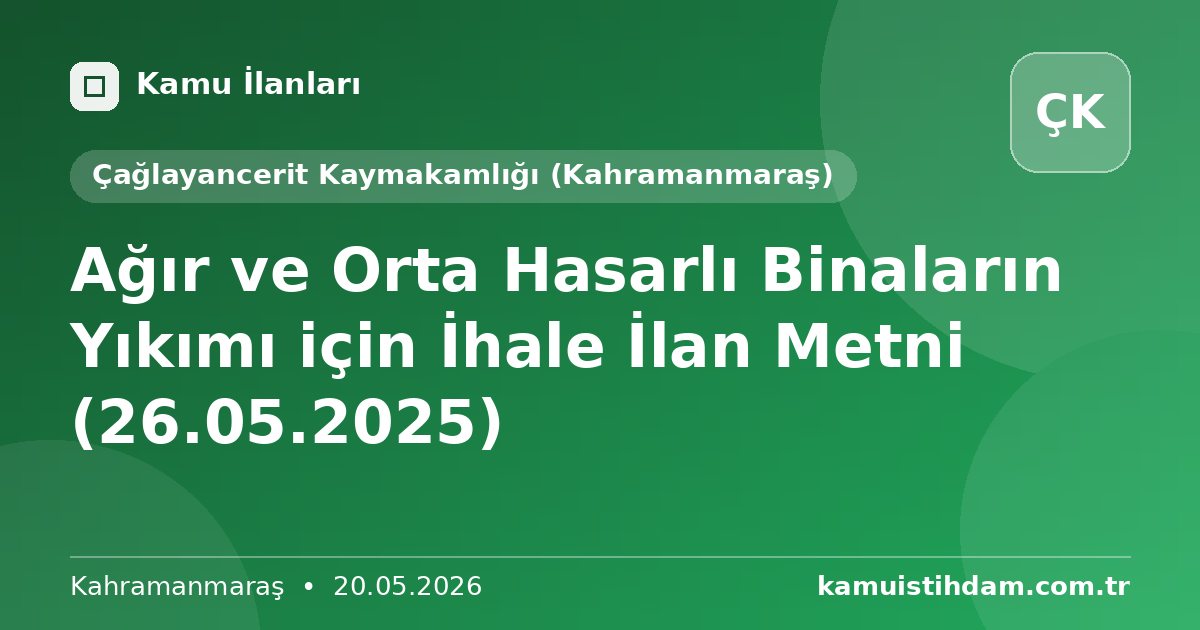 Ağır ve Orta Hasarlı Binaların Yıkımı için İhale İlan Metni (26.05.2025) - Çağlayancerit Kaymakamlığı (Kahramanmaraş)