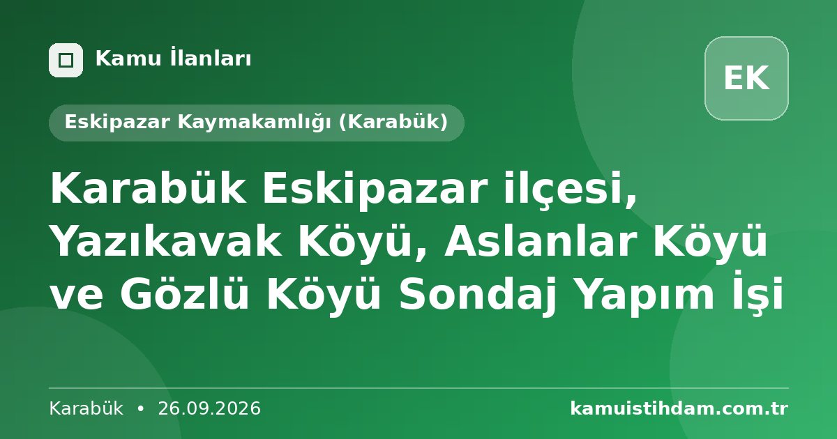 Karabük Eskipazar ilçesi, Yazıkavak Köyü, Aslanlar Köyü ve Gözlü Köyü Sondaj Yapım İşi - Eskipazar Kaymakamlığı (Karabük)