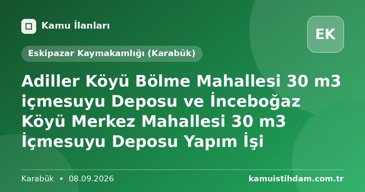 Adiller Köyü Bölme Mahallesi 30 m3  içmesuyu Deposu ve İnceboğaz Köyü Merkez Mahallesi 30 m3 İçmesuyu Deposu Yapım İşi - Eskipazar Kaymakamlığı (Karabük)