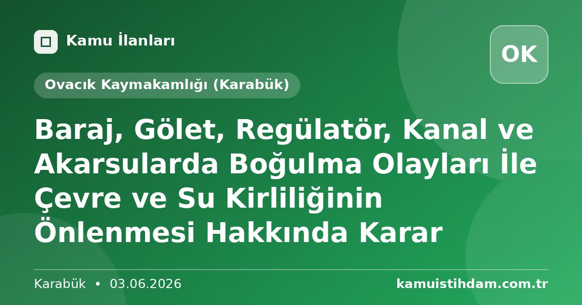 Baraj, Gölet, Regülatör, Kanal ve Akarsularda Boğulma Olayları İle Çevre ve Su Kirliliğinin Önlenmesi Hakkında Karar - Ovacık Kaymakamlığı (Karabük)
