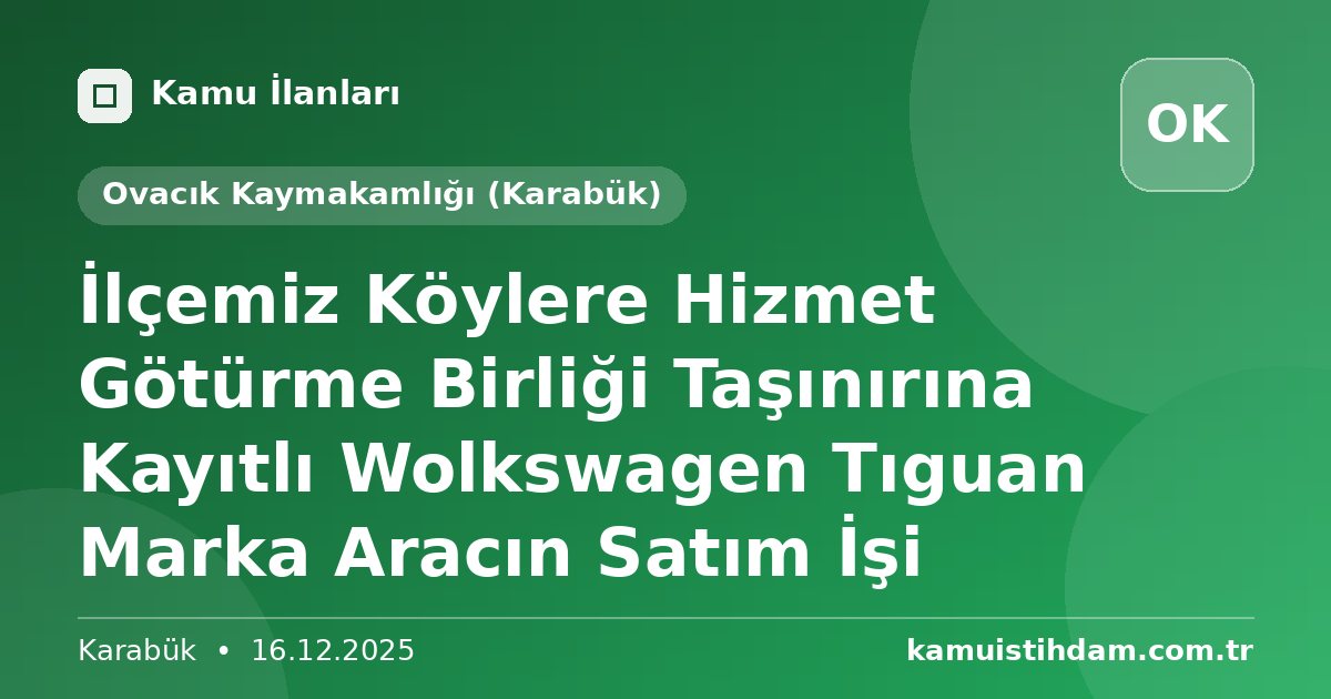 İlçemiz Köylere Hizmet Götürme Birliği Taşınırına Kayıtlı Wolkswagen Tıguan  Marka Aracın Satım İşi - Ovacık Kaymakamlığı (Karabük)