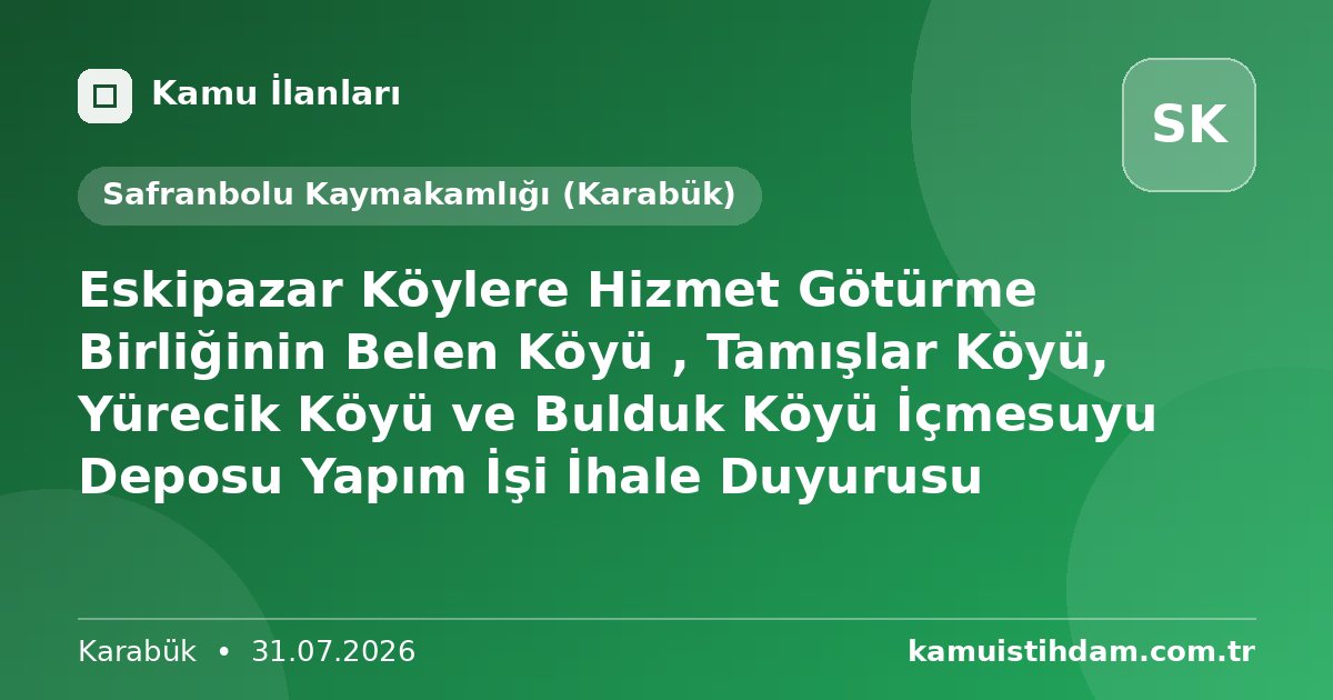 Eskipazar Köylere Hizmet Götürme Birliğinin Belen Köyü , Tamışlar Köyü, Yürecik Köyü ve Bulduk Köyü İçmesuyu Deposu Yapım İşi İhale Duyurusu - Safranbolu Kaymakamlığı (Karabük)