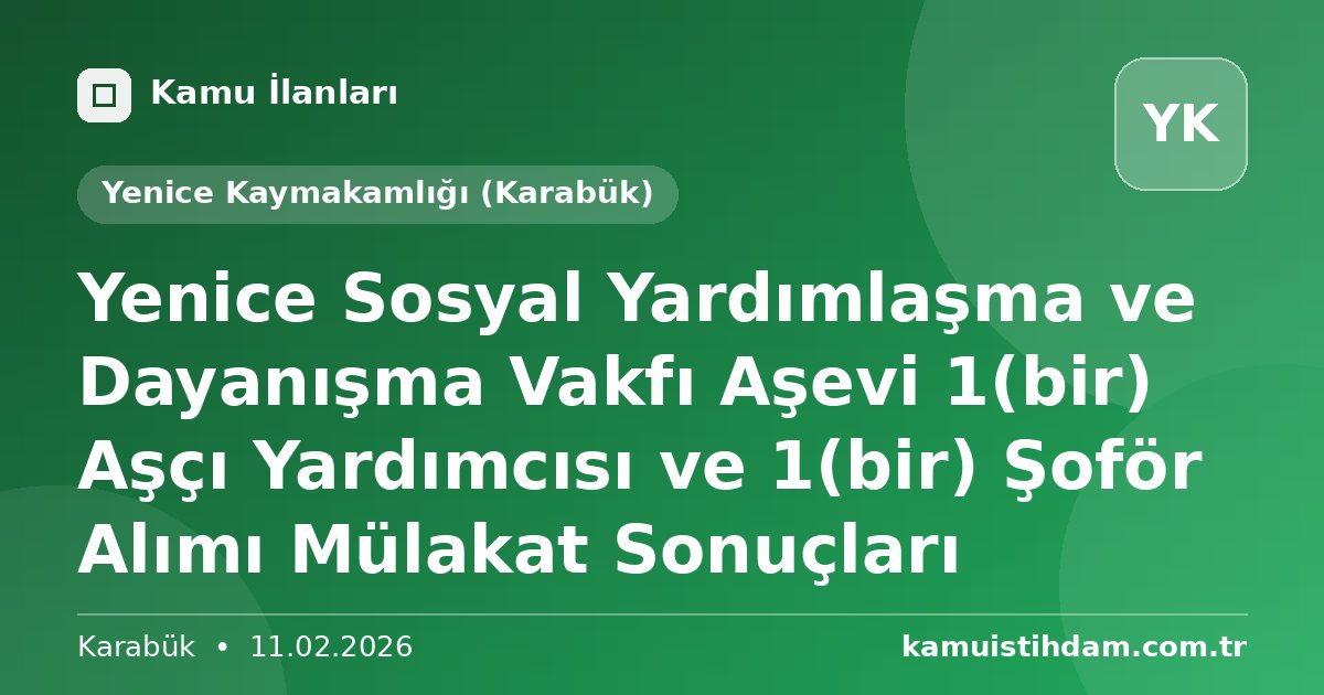 Yenice Sosyal Yardımlaşma ve Dayanışma Vakfı Aşevi 1(bir) Aşçı Yardımcısı ve 1(bir) Şoför Alımı Mülakat Sonuçları - Yenice Kaymakamlığı (Karabük)