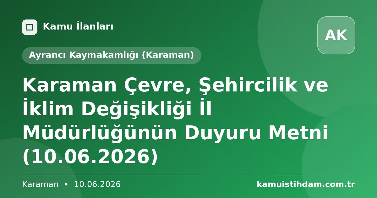 Karaman Çevre, Şehircilik ve İklim Değişikliği İl Müdürlüğünün Duyuru Metni (10.06.2026) - Ayrancı Kaymakamlığı (Karaman)