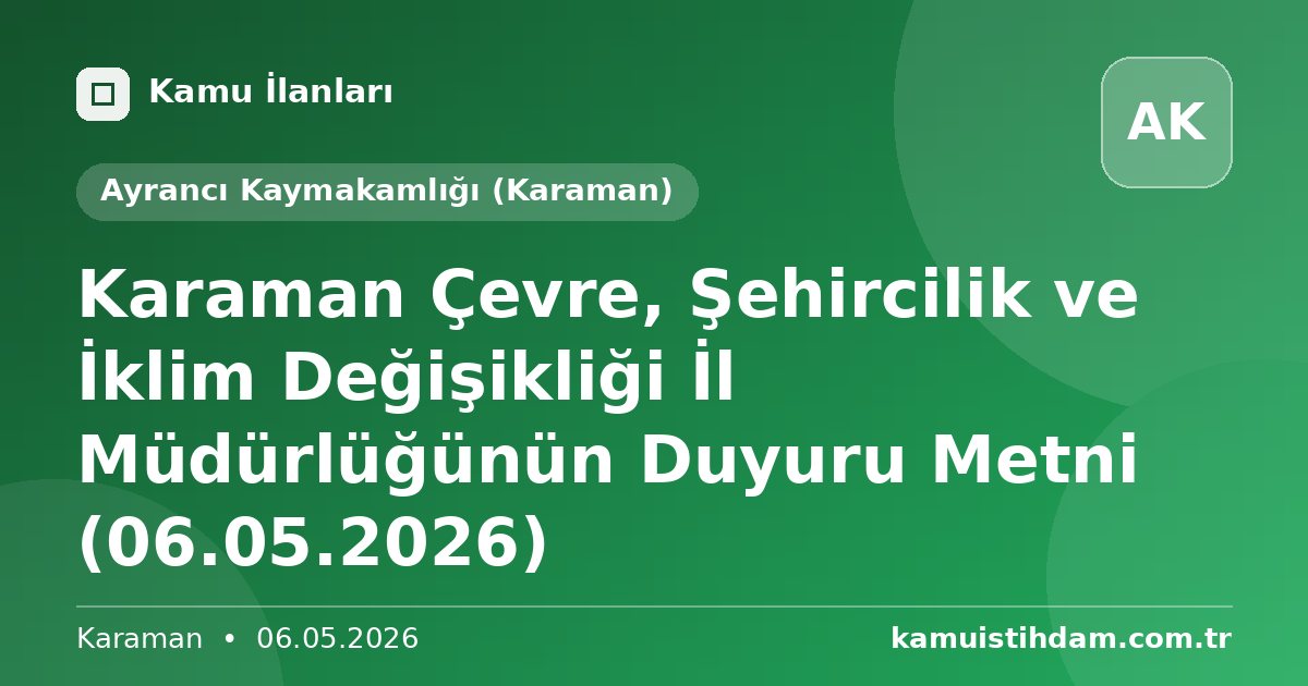 Karaman Çevre, Şehircilik ve İklim Değişikliği İl Müdürlüğünün Duyuru Metni (06.05.2026) - Ayrancı Kaymakamlığı (Karaman)