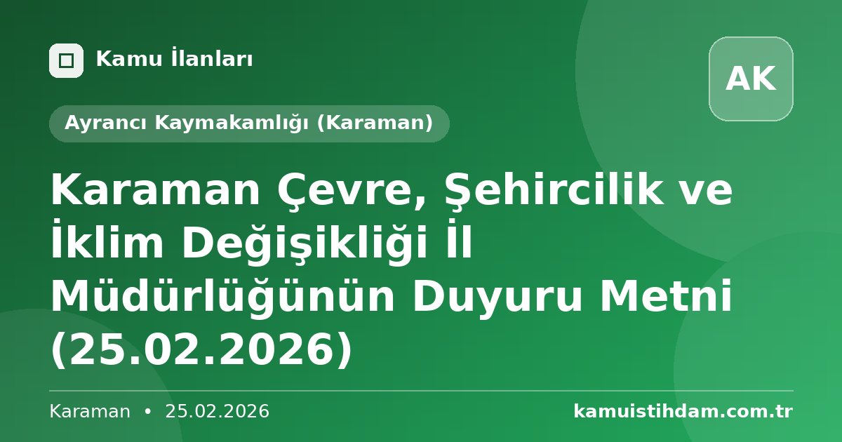 Karaman Çevre, Şehircilik ve İklim Değişikliği İl Müdürlüğünün Duyuru Metni (25.02.2026) - Ayrancı Kaymakamlığı (Karaman)