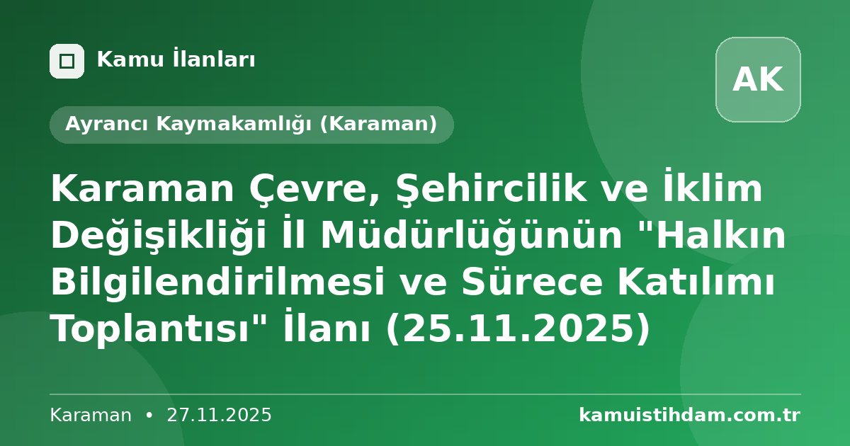 Karaman Çevre, Şehircilik ve İklim Değişikliği İl Müdürlüğünün "Halkın Bilgilendirilmesi ve Sürece Katılımı Toplantısı" İlanı (25.11.2025) - Ayrancı Kaymakamlığı (Karaman)