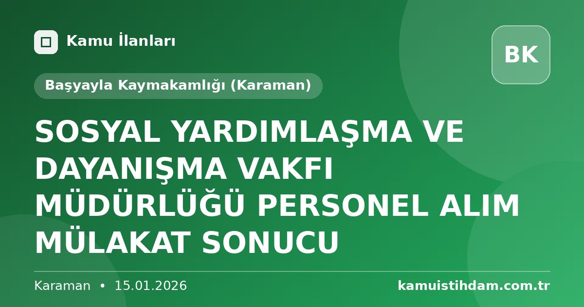 SOSYAL YARDIMLAŞMA VE DAYANIŞMA VAKFI MÜDÜRLÜĞÜ PERSONEL ALIM  MÜLAKAT SONUCU - Başyayla Kaymakamlığı (Karaman)