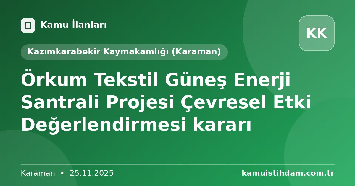 Örkum Tekstil Güneş Enerji Santrali Projesi Çevresel Etki Değerlendirmesi kararı - Kazımkarabekir Kaymakamlığı (Karaman)