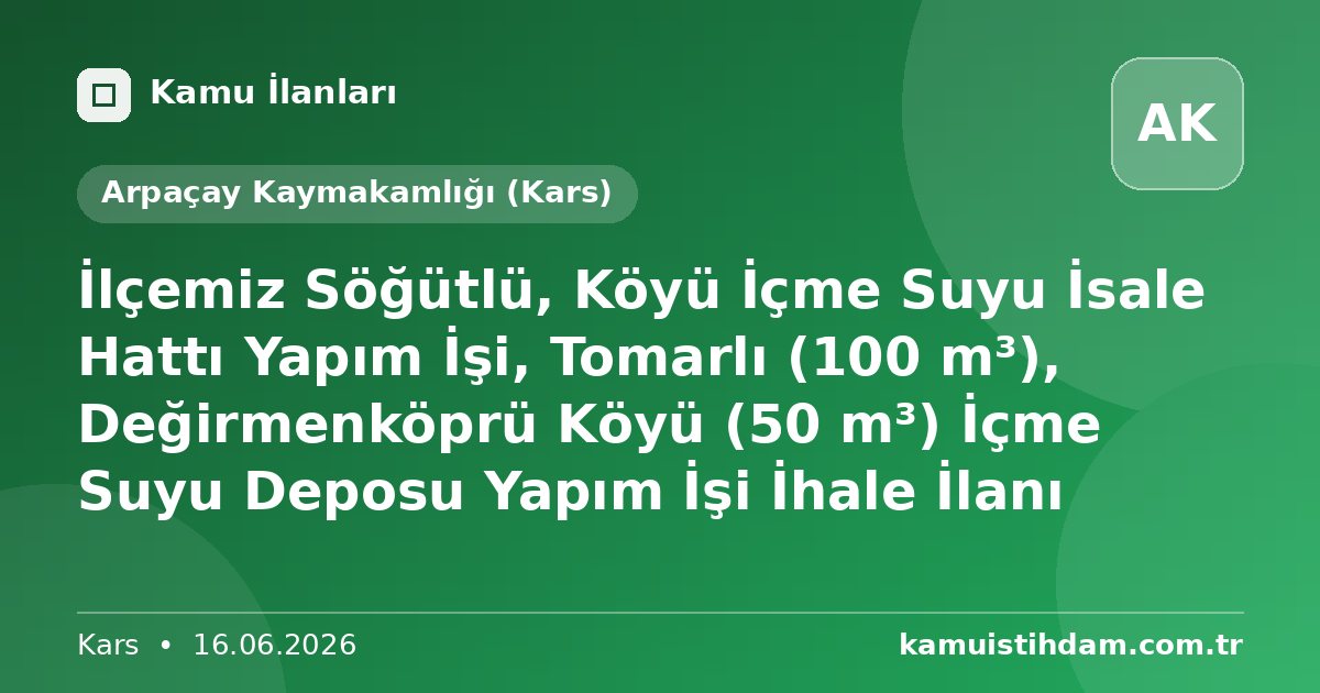 İlçemiz Söğütlü, Köyü İçme Suyu İsale Hattı Yapım İşi, Tomarlı (100 m³), Değirmenköprü Köyü (50 m³) İçme Suyu Deposu Yapım İşi İhale İlanı - Arpaçay Kaymakamlığı (Kars)