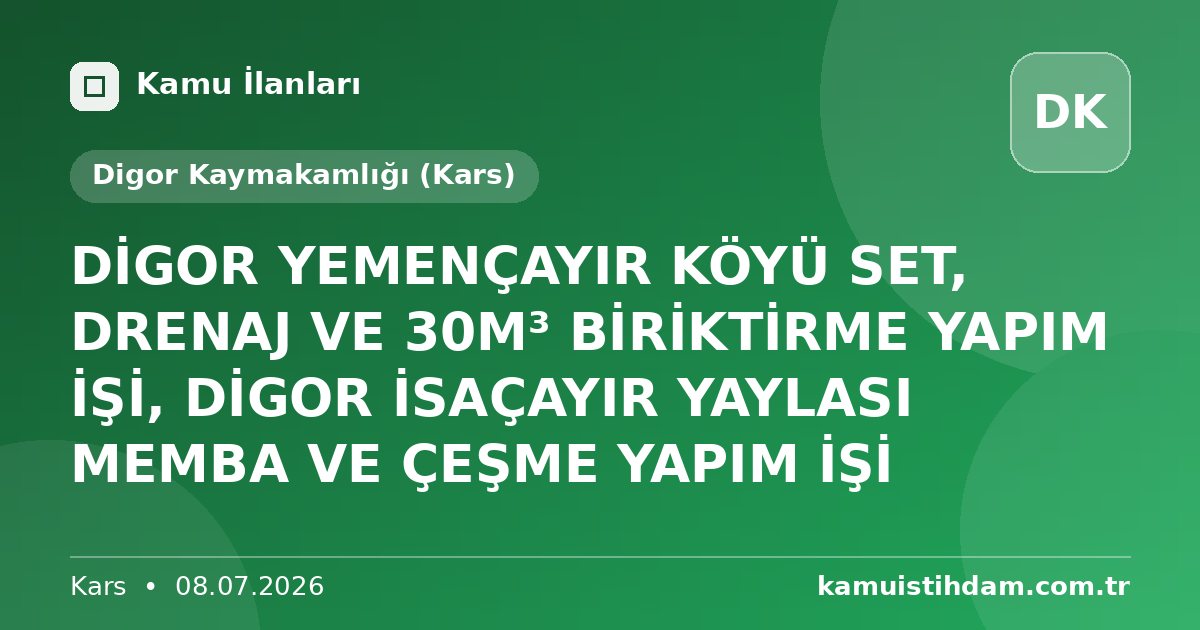 DİGOR YEMENÇAYIR KÖYÜ SET, DRENAJ VE 30M³ BİRİKTİRME YAPIM İŞİ, DİGOR İSAÇAYIR YAYLASI MEMBA VE ÇEŞME YAPIM İŞİ - Digor Kaymakamlığı (Kars)