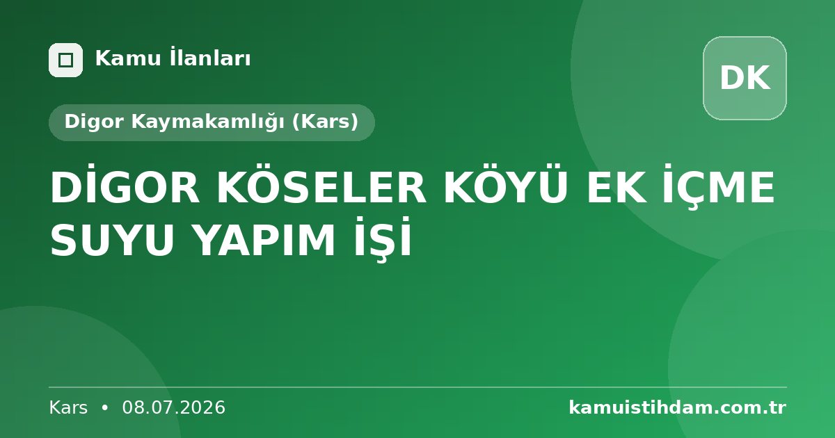 DİGOR KÖSELER KÖYÜ EK İÇME SUYU YAPIM İŞİ - Digor Kaymakamlığı (Kars)