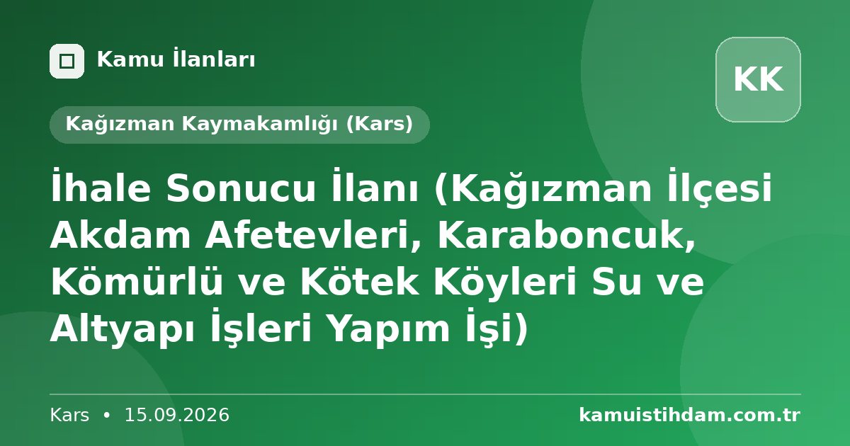İhale Sonucu İlanı (Kağızman İlçesi Akdam Afetevleri, Karaboncuk, Kömürlü  ve Kötek Köyleri Su ve Altyapı İşleri Yapım İşi) - Kağızman Kaymakamlığı (Kars)
