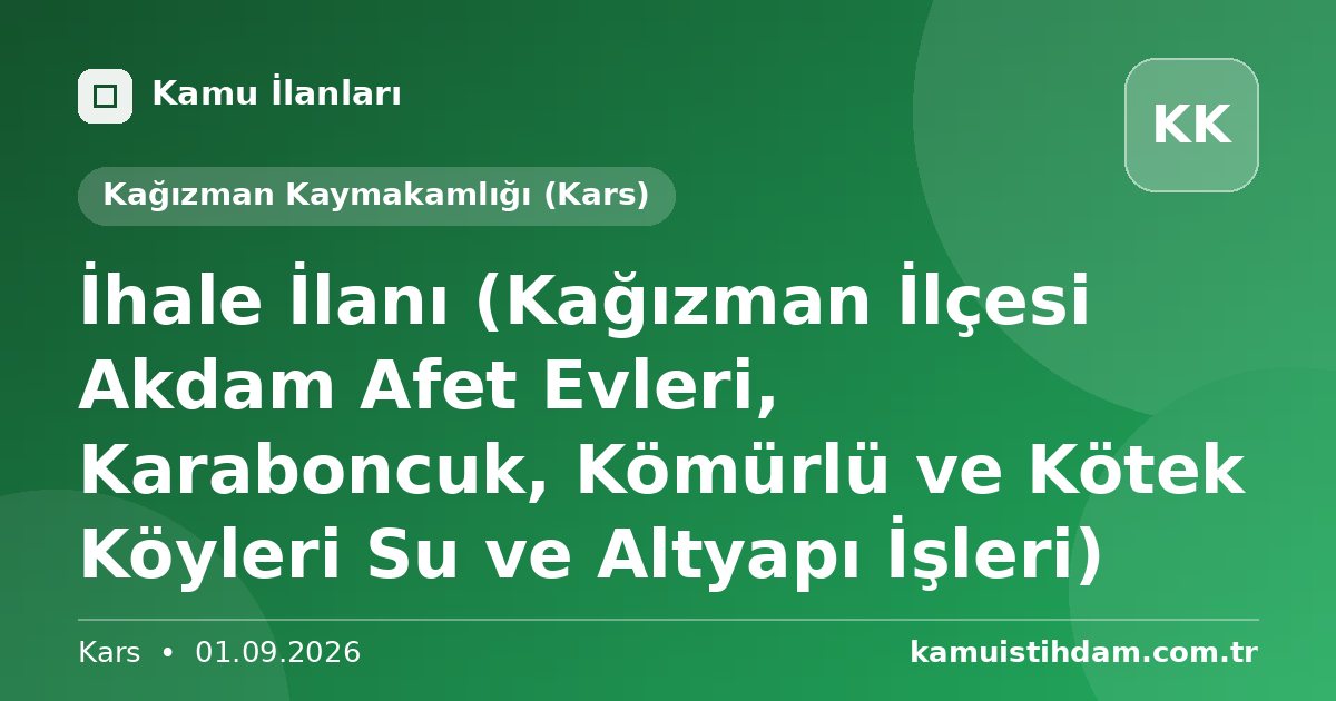 İhale İlanı (Kağızman İlçesi Akdam Afet Evleri, Karaboncuk, Kömürlü  ve Kötek Köyleri Su ve Altyapı İşleri) - Kağızman Kaymakamlığı (Kars)