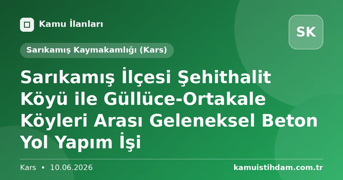 Sarıkamış İlçesi Şehithalit Köyü ile Güllüce-Ortakale Köyleri Arası Geleneksel Beton Yol Yapım İşi - Sarıkamış Kaymakamlığı (Kars)