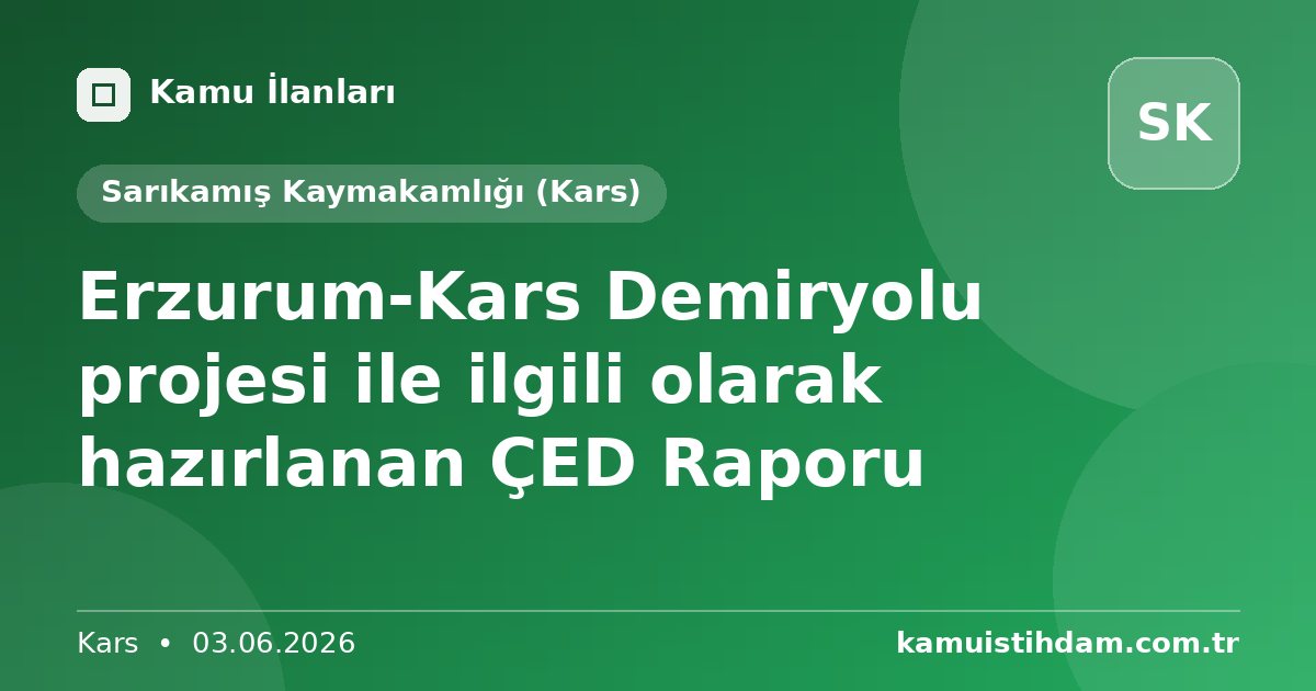 Erzurum-Kars Demiryolu projesi ile ilgili olarak hazırlanan ÇED Raporu - Sarıkamış Kaymakamlığı (Kars)