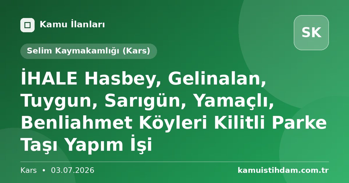 İHALE    Hasbey, Gelinalan, Tuygun, Sarıgün, Yamaçlı, Benliahmet Köyleri Kilitli Parke Taşı Yapım İşi - Selim Kaymakamlığı (Kars)