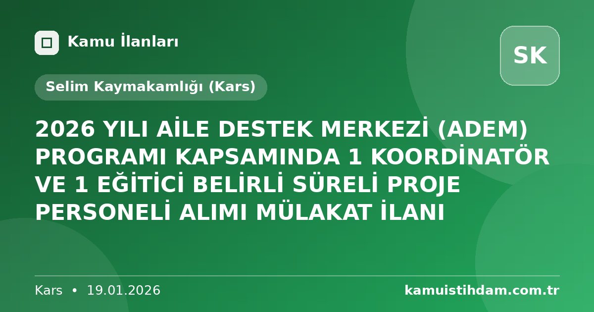 2026 YILI AİLE DESTEK MERKEZİ (ADEM) PROGRAMI KAPSAMINDA 1 KOORDİNATÖR VE 1 EĞİTİCİ BELİRLİ SÜRELİ PROJE PERSONELİ ALIMI  MÜLAKAT İLANI - Selim Kaymakamlığı (Kars)