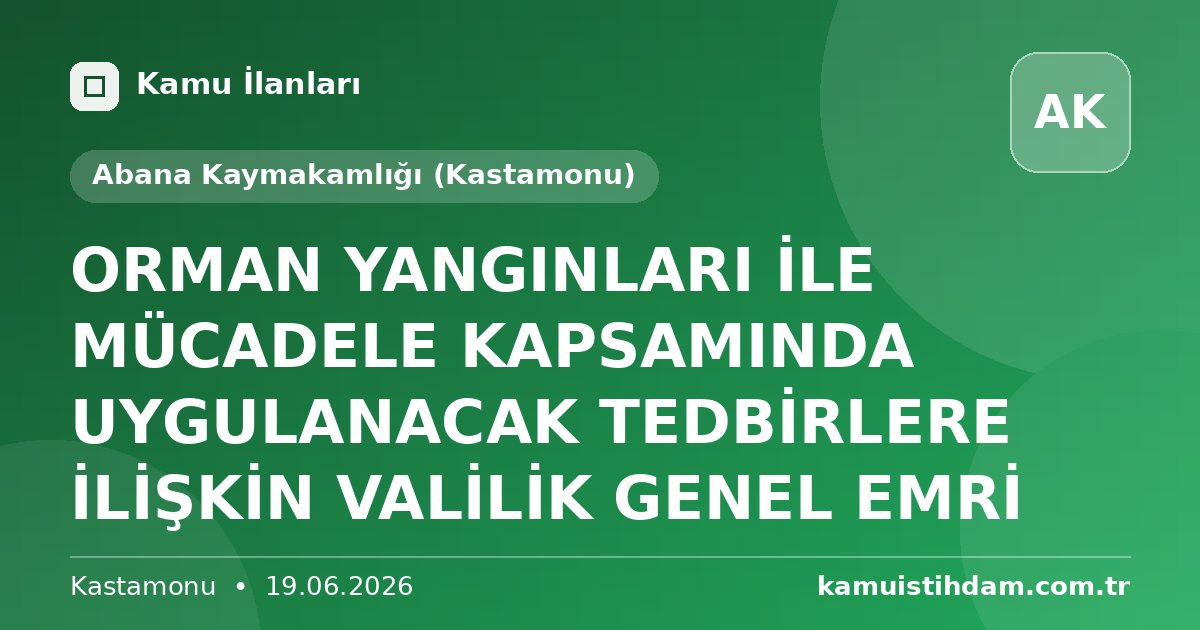 ORMAN YANGINLARI İLE MÜCADELE KAPSAMINDA UYGULANACAK TEDBİRLERE İLİŞKİN VALİLİK GENEL EMRİ - Abana Kaymakamlığı (Kastamonu)
