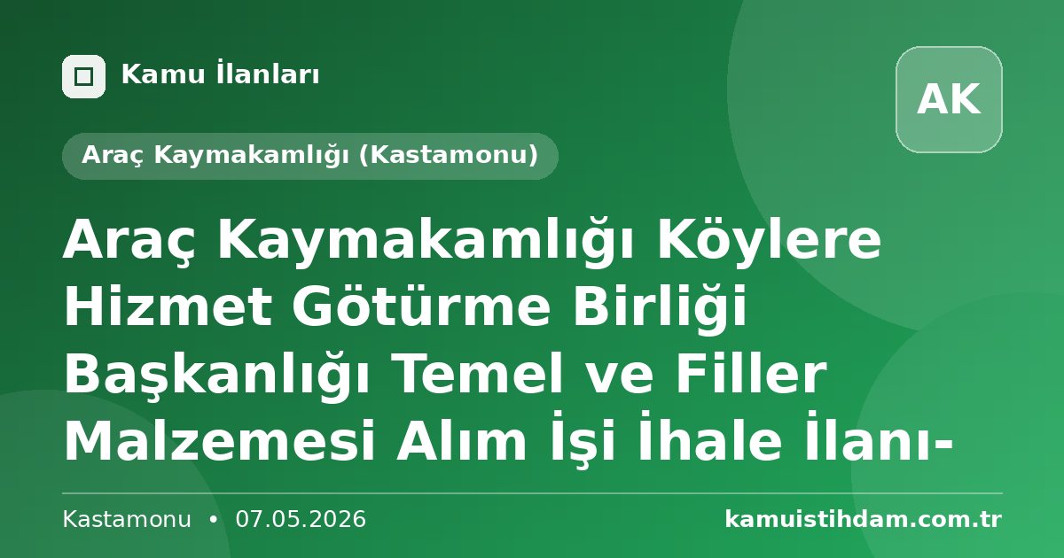 Araç Kaymakamlığı Köylere Hizmet Götürme Birliği Başkanlığı Temel ve Filler Malzemesi Alım İşi İhale İlanı- - Araç Kaymakamlığı (Kastamonu)