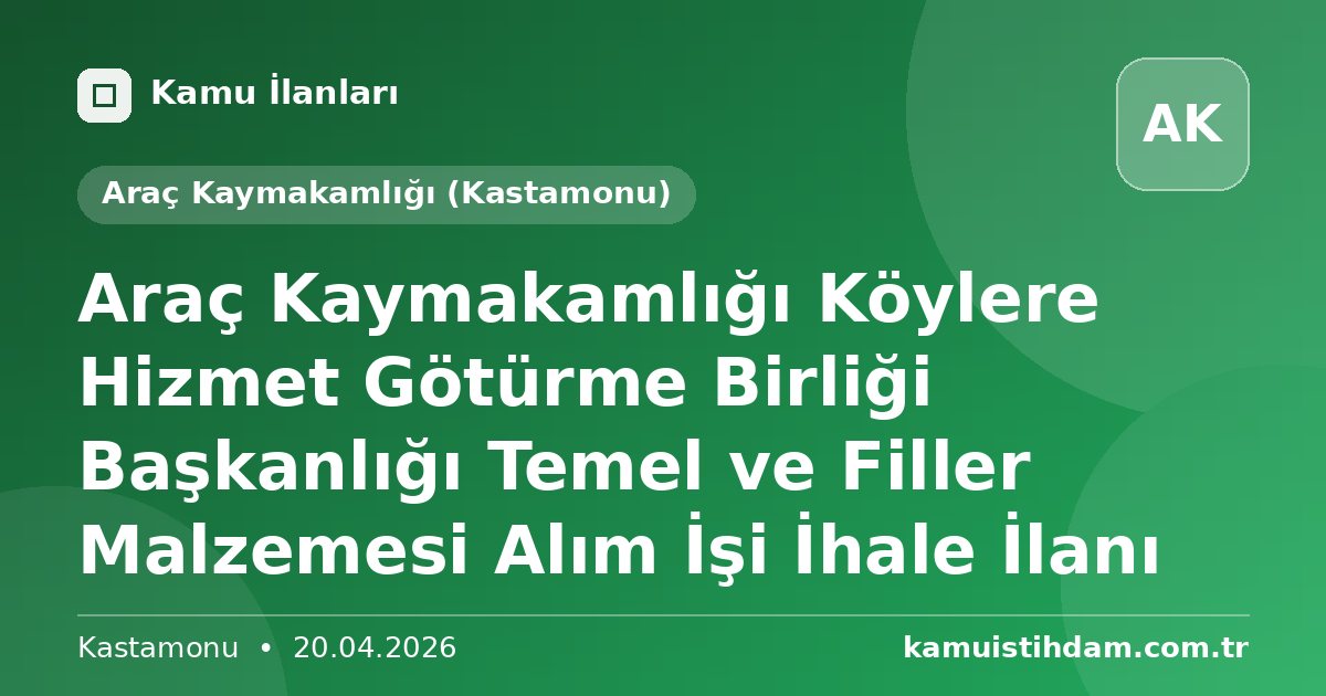 Araç Kaymakamlığı Köylere Hizmet Götürme Birliği Başkanlığı Temel ve Filler Malzemesi Alım İşi İhale İlanı - Araç Kaymakamlığı (Kastamonu)