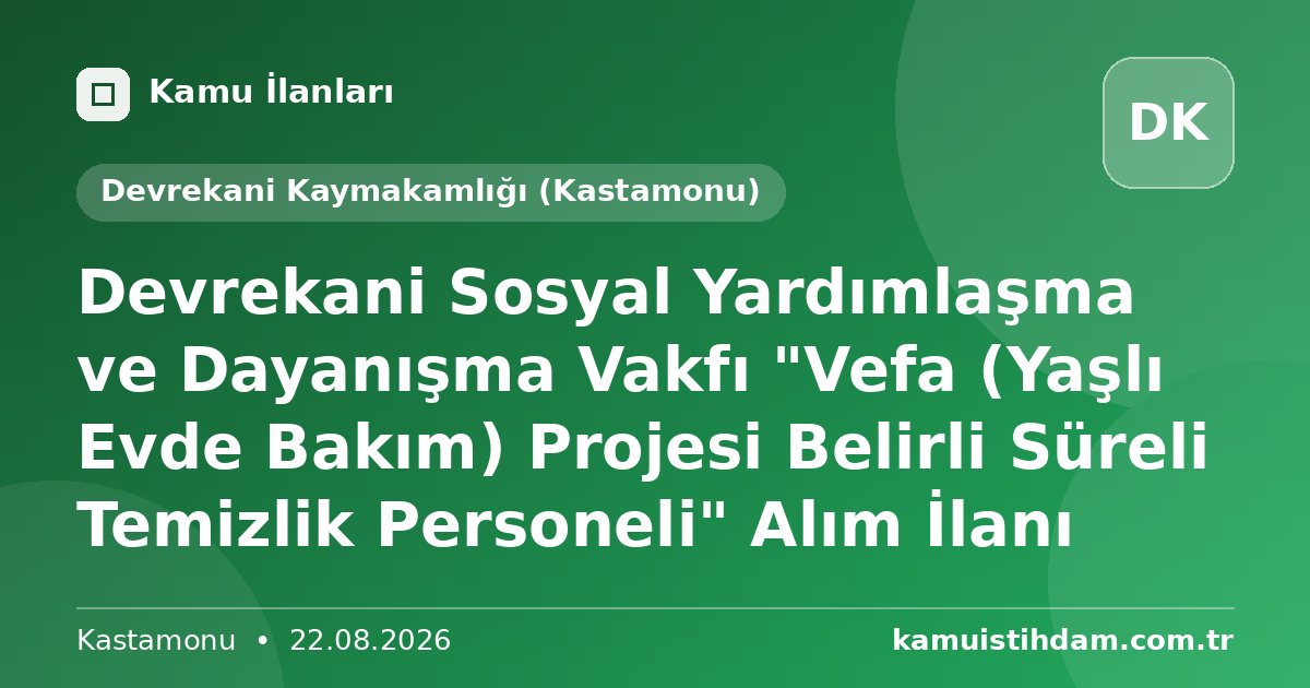 Devrekani Sosyal Yardımlaşma ve Dayanışma Vakfı "Vefa (Yaşlı Evde Bakım) Projesi Belirli Süreli Temizlik Personeli" Alım İlanı - Devrekani Kaymakamlığı (Kastamonu)