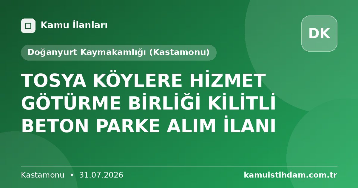 TOSYA KÖYLERE HİZMET GÖTÜRME BİRLİĞİ KİLİTLİ BETON PARKE ALIM İLANI - Doğanyurt Kaymakamlığı (Kastamonu)
