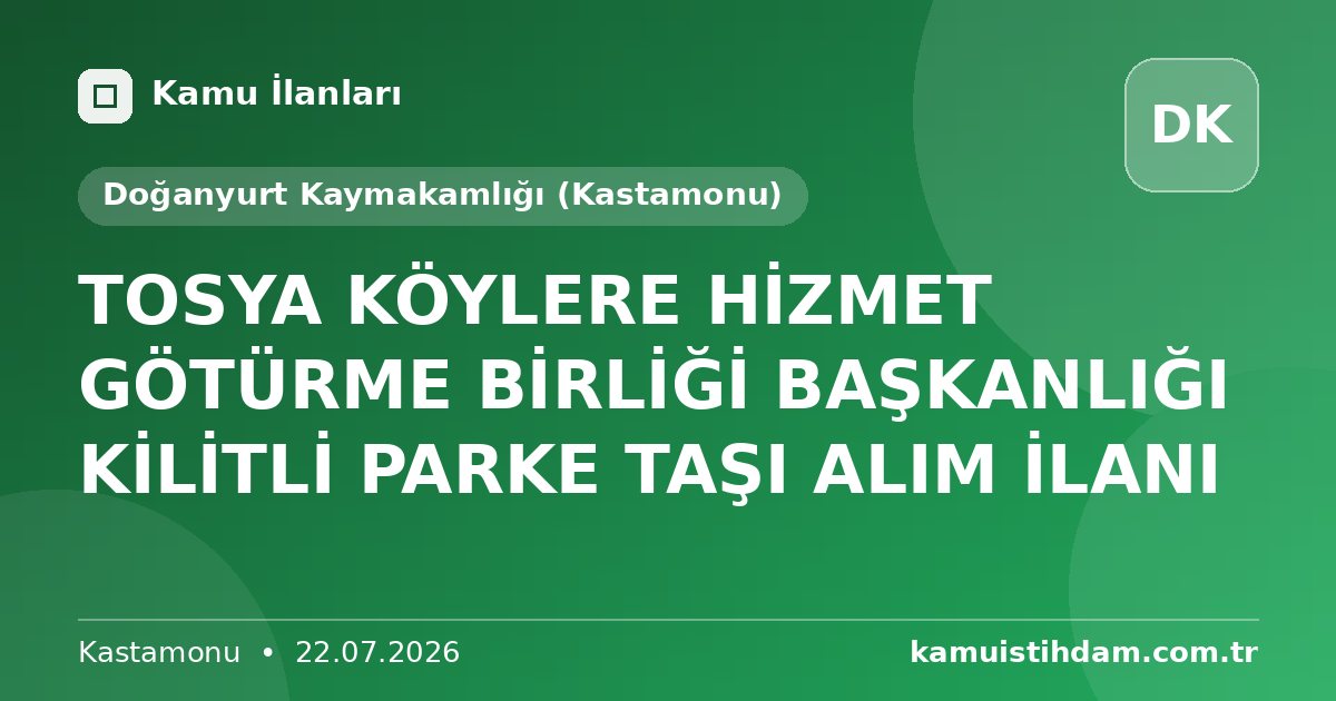 TOSYA KÖYLERE HİZMET GÖTÜRME BİRLİĞİ BAŞKANLIĞI KİLİTLİ PARKE TAŞI ALIM İLANI - Doğanyurt Kaymakamlığı (Kastamonu)