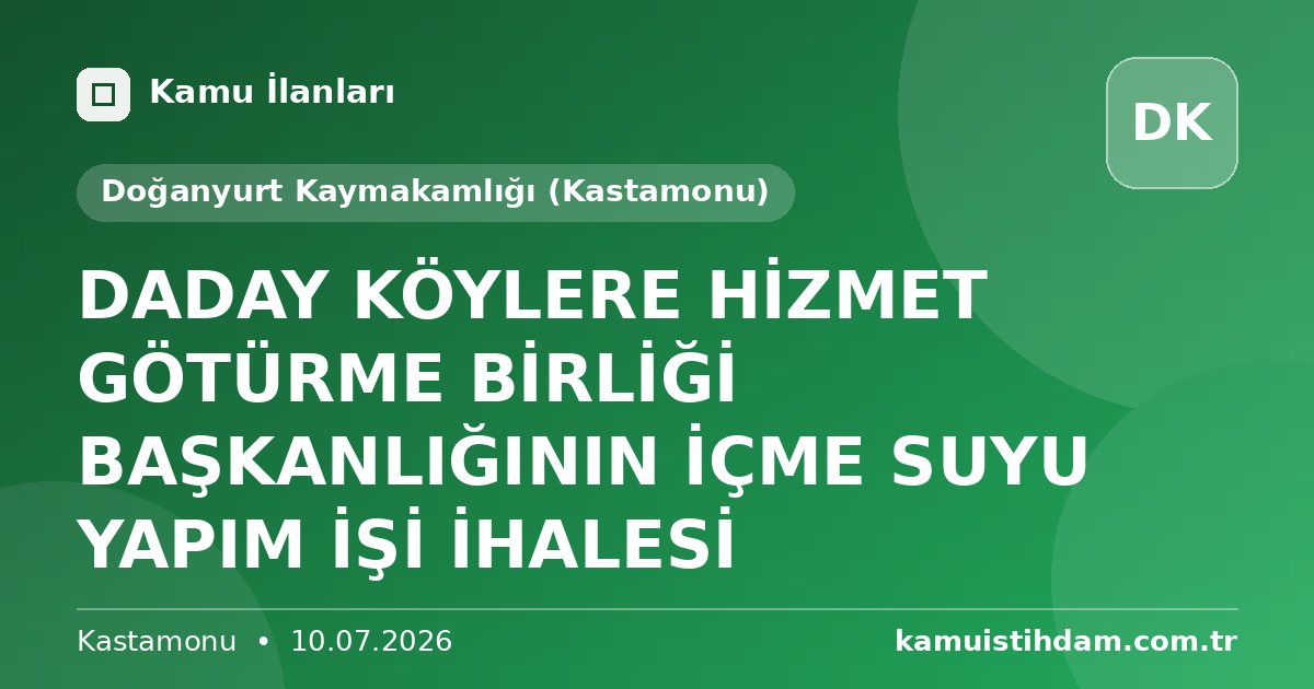 DADAY KÖYLERE HİZMET GÖTÜRME BİRLİĞİ BAŞKANLIĞININ İÇME SUYU YAPIM İŞİ İHALESİ - Doğanyurt Kaymakamlığı (Kastamonu)