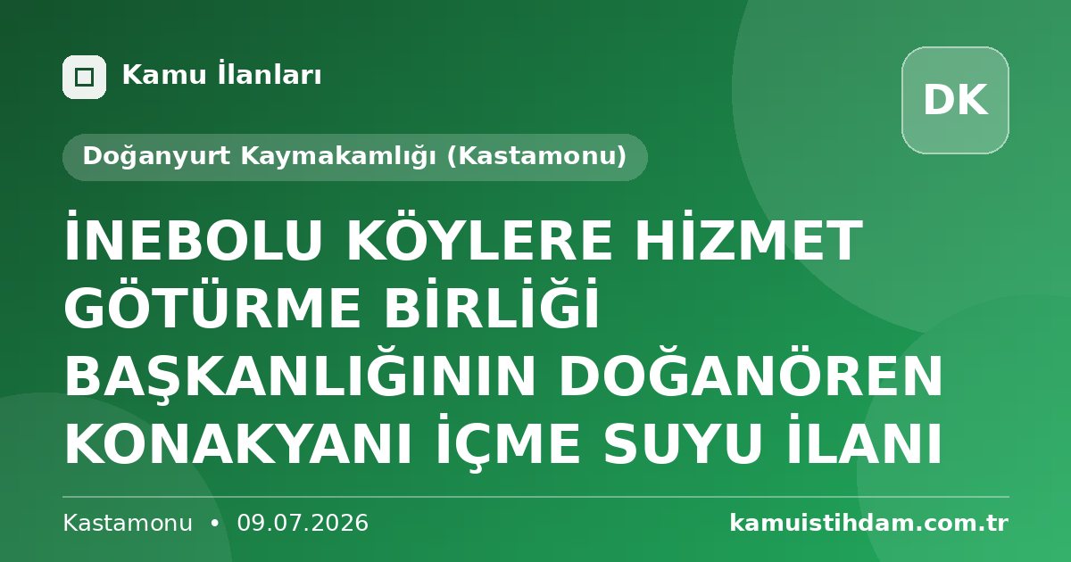 İNEBOLU KÖYLERE HİZMET GÖTÜRME BİRLİĞİ BAŞKANLIĞININ DOĞANÖREN KONAKYANI İÇME SUYU İLANI - Doğanyurt Kaymakamlığı (Kastamonu)