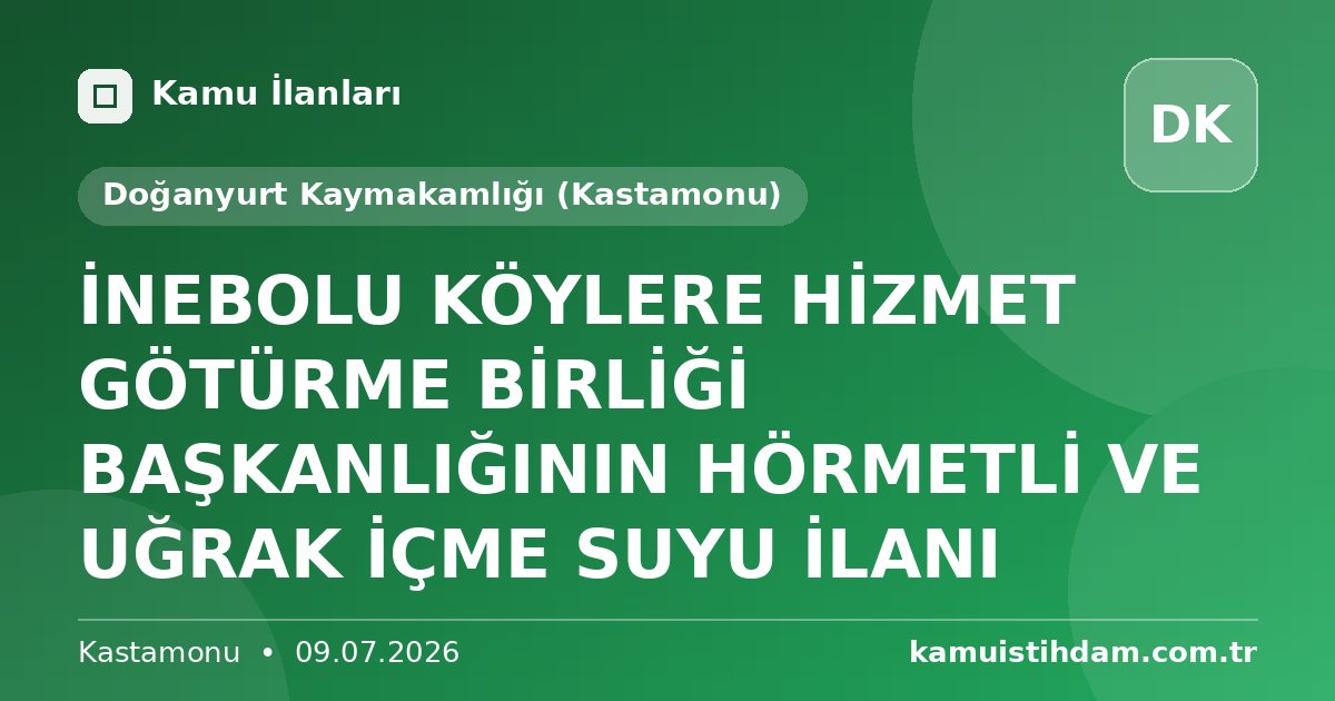 İNEBOLU KÖYLERE HİZMET GÖTÜRME BİRLİĞİ BAŞKANLIĞININ HÖRMETLİ VE UĞRAK İÇME SUYU İLANI - Doğanyurt Kaymakamlığı (Kastamonu)