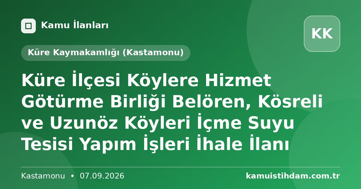 Küre İlçesi Köylere Hizmet Götürme Birliği Belören, Kösreli ve Uzunöz Köyleri İçme Suyu Tesisi Yapım İşleri İhale İlanı - Küre Kaymakamlığı (Kastamonu)