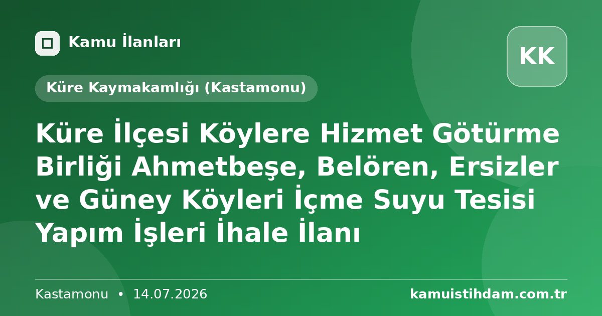 Küre İlçesi Köylere Hizmet Götürme Birliği Ahmetbeşe, Belören, Ersizler ve Güney Köyleri İçme Suyu Tesisi Yapım İşleri İhale İlanı - Küre Kaymakamlığı (Kastamonu)