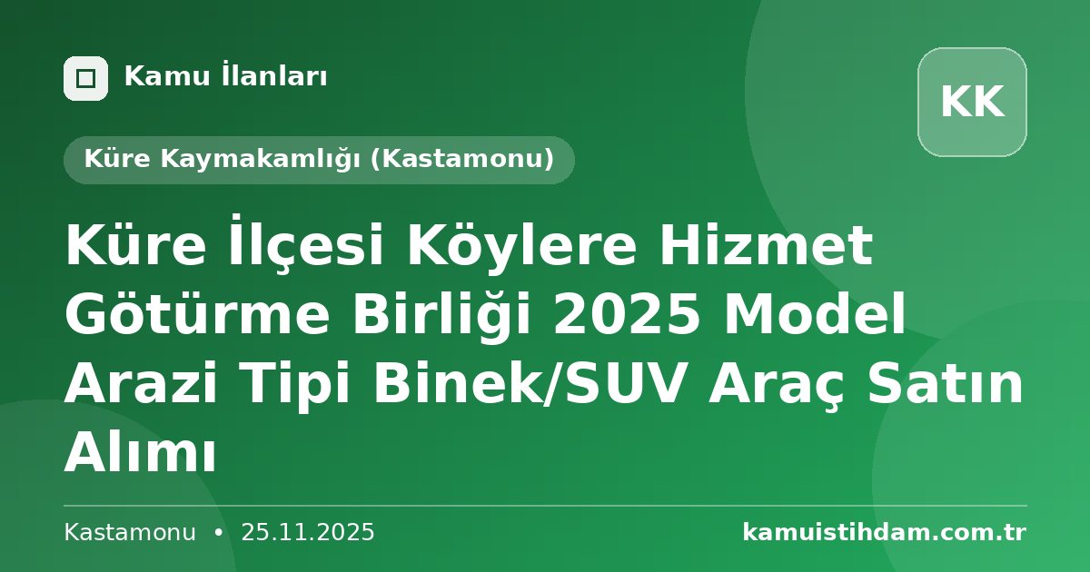 Küre İlçesi Köylere Hizmet Götürme Birliği 2025 Model Arazi Tipi Binek/SUV Araç Satın Alımı - Küre Kaymakamlığı (Kastamonu)