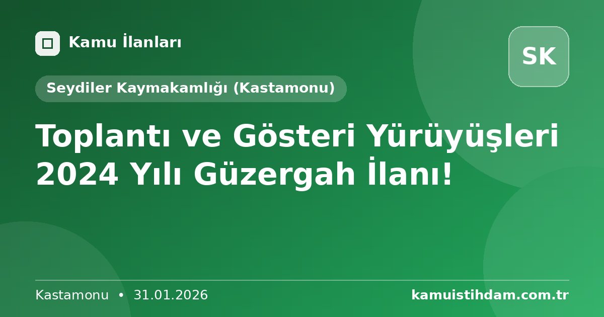Toplantı ve Gösteri Yürüyüşleri 2024 Yılı Güzergah İlanı! - Seydiler Kaymakamlığı (Kastamonu)