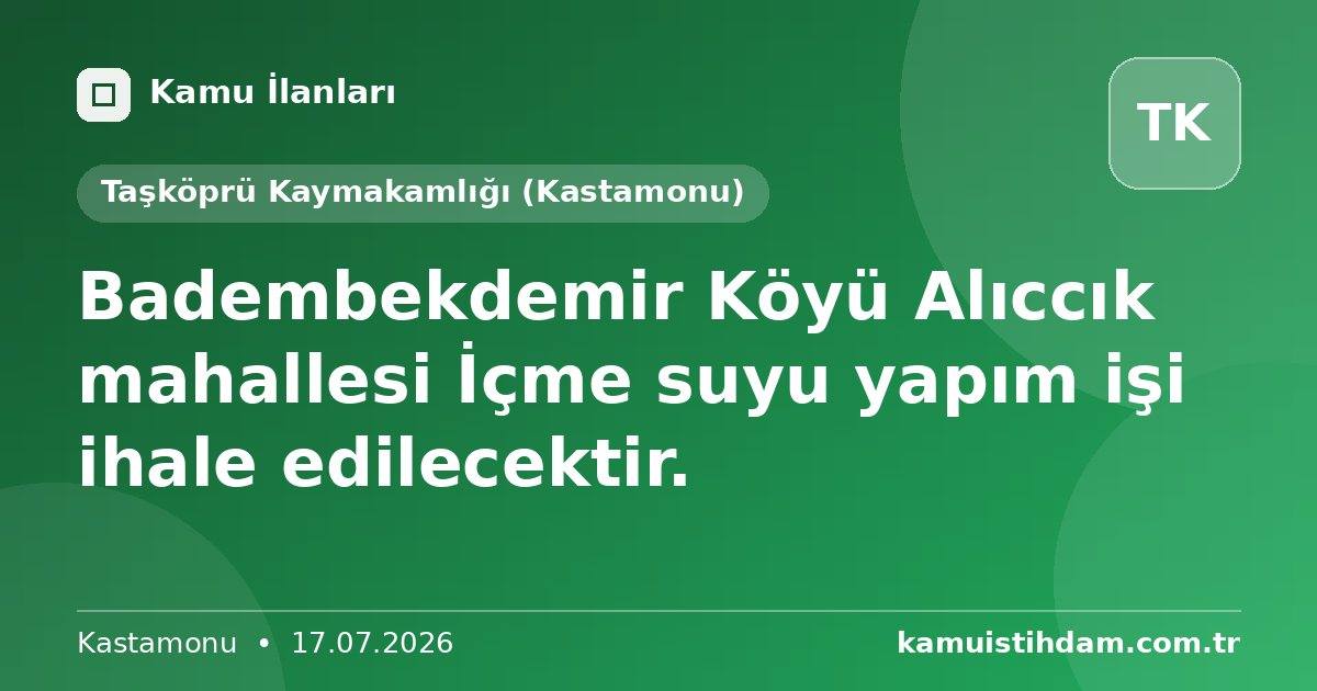 Badembekdemir Köyü Alıccık  mahallesi  İçme suyu yapım işi ihale edilecektir. - Taşköprü Kaymakamlığı (Kastamonu)
