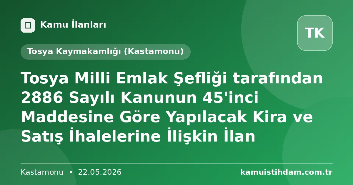 Tosya Milli Emlak Şefliği tarafından 2886 Sayılı Kanunun 45'inci Maddesine Göre Yapılacak Kira ve Satış İhalelerine İlişkin İlan - Tosya Kaymakamlığı (Kastamonu)