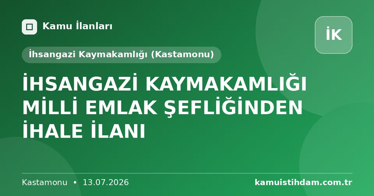 İHSANGAZİ KAYMAKAMLIĞI MİLLİ EMLAK ŞEFLİĞİNDEN İHALE İLANI - İhsangazi Kaymakamlığı (Kastamonu)