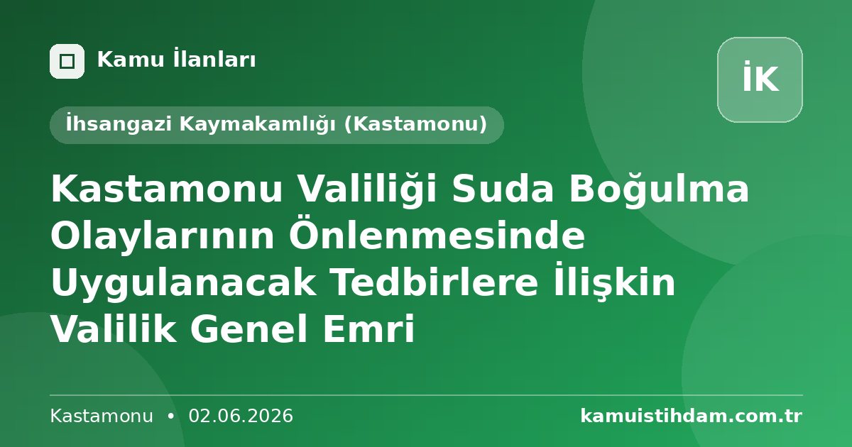 Kastamonu Valiliği Suda Boğulma Olaylarının Önlenmesinde Uygulanacak Tedbirlere İlişkin Valilik Genel Emri - İhsangazi Kaymakamlığı (Kastamonu)