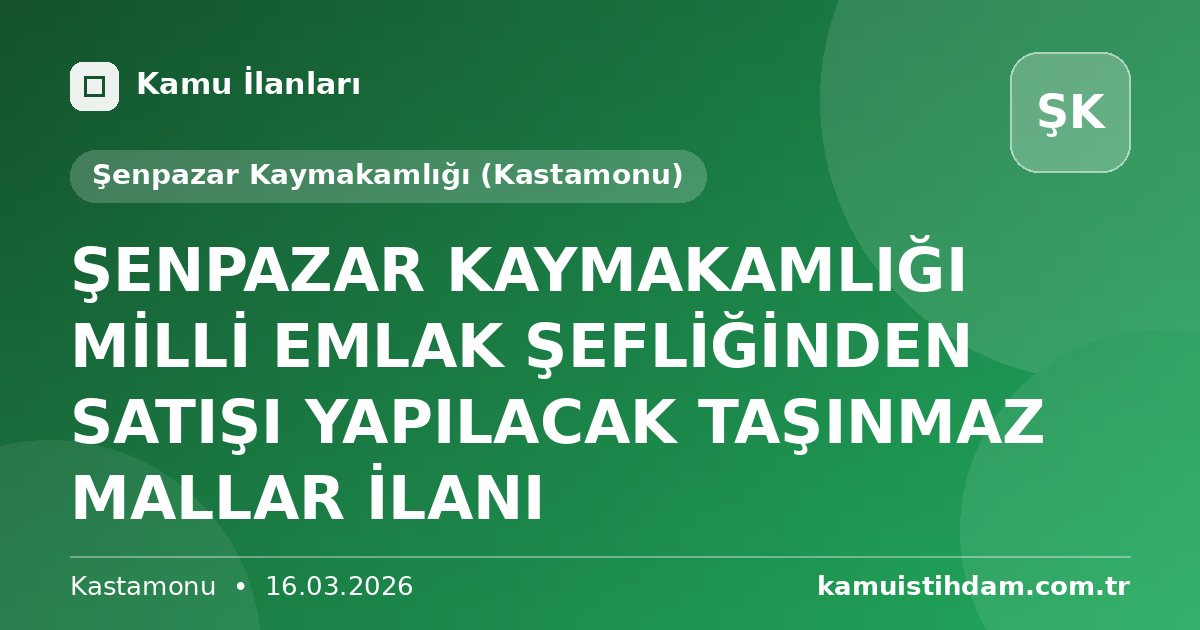 ŞENPAZAR KAYMAKAMLIĞI MİLLİ EMLAK ŞEFLİĞİNDEN SATIŞI YAPILACAK TAŞINMAZ MALLAR İLANI - Şenpazar Kaymakamlığı (Kastamonu)