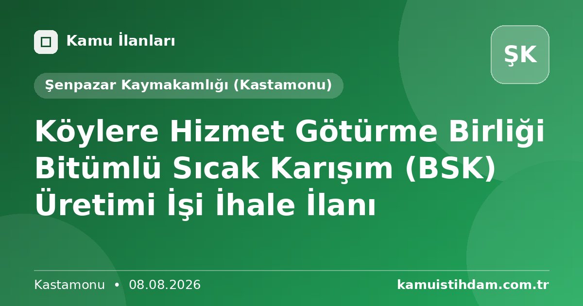 Köylere Hizmet Götürme Birliği Bitümlü Sıcak Karışım (BSK) Üretimi İşi İhale İlanı - Şenpazar Kaymakamlığı (Kastamonu)