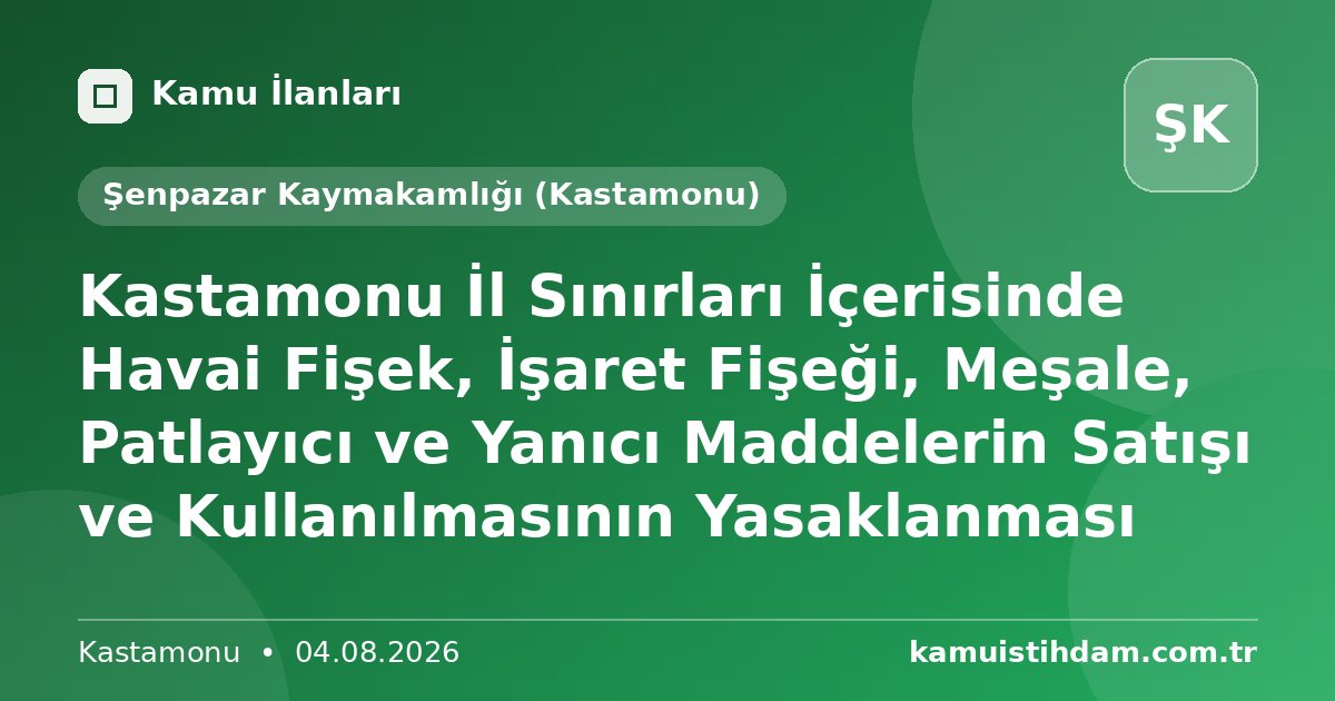 Kastamonu İl Sınırları İçerisinde Havai Fişek, İşaret Fişeği, Meşale, Patlayıcı ve Yanıcı Maddelerin Satışı ve Kullanılmasının Yasaklanması - Şenpazar Kaymakamlığı (Kastamonu)