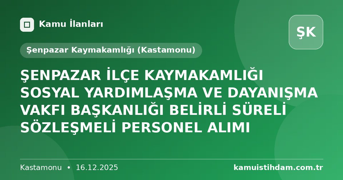 ŞENPAZAR İLÇE KAYMAKAMLIĞI SOSYAL YARDIMLAŞMA VE DAYANIŞMA VAKFI BAŞKANLIĞI BELİRLİ SÜRELİ SÖZLEŞMELİ PERSONEL ALIMI - Şenpazar Kaymakamlığı (Kastamonu)