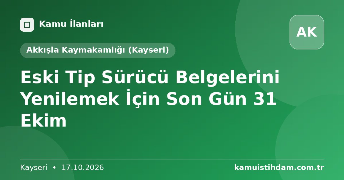 Eski Tip Sürücü Belgelerini Yenilemek İçin Son Gün 31 Ekim - Akkışla Kaymakamlığı (Kayseri)