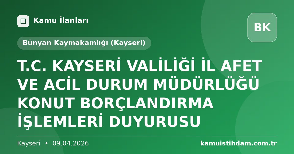T.C. KAYSERİ VALİLİĞİ İL AFET VE ACİL DURUM MÜDÜRLÜĞÜ KONUT BORÇLANDIRMA İŞLEMLERİ DUYURUSU - Bünyan Kaymakamlığı (Kayseri)