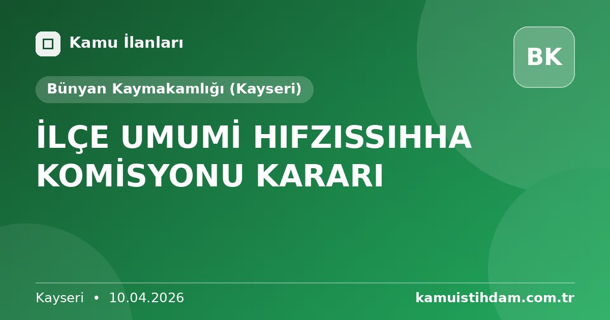 İLÇE UMUMİ HIFZISSIHHA KOMİSYONU KARARI - Bünyan Kaymakamlığı (Kayseri)