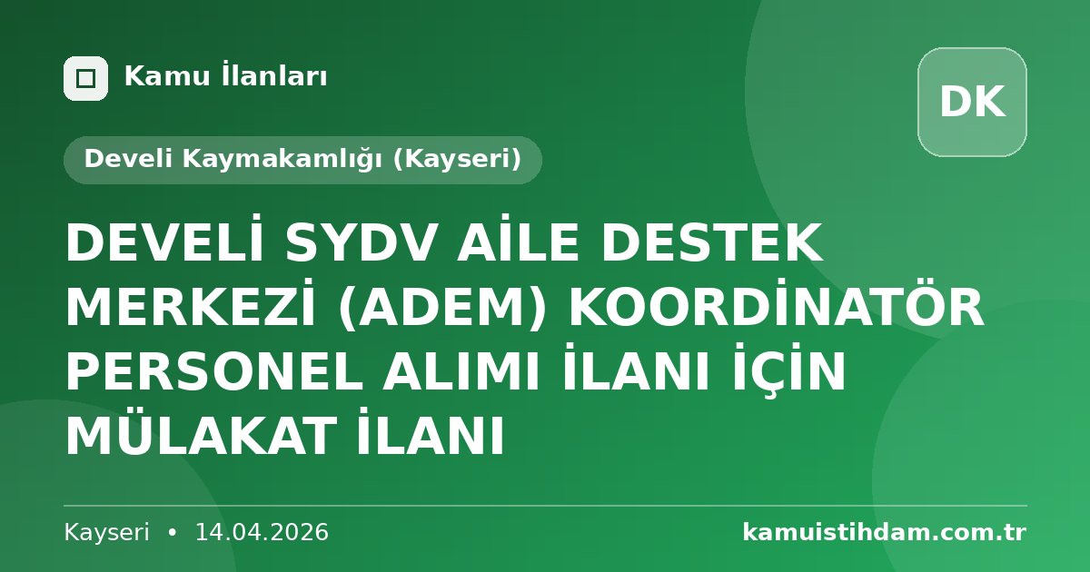 DEVELİ SYDV AİLE DESTEK MERKEZİ (ADEM) KOORDİNATÖR PERSONEL ALIMI İLANI İÇİN MÜLAKAT İLANI - Develi Kaymakamlığı (Kayseri)